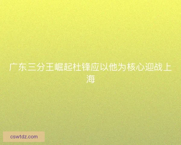 广东三分王崛起杜锋应以他为核心迎战上海